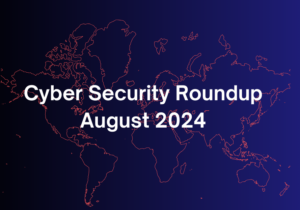 Cyber Security Roundup – August 2024 (1)